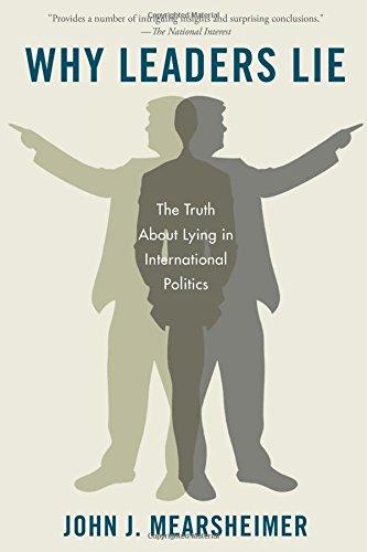 Why Leaders Lie: The Truth About Lying in International Politics: Mearsheimer, John J.: 9780199975457: Amazon.com: Books