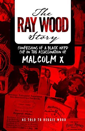 The Ray Wood Story: Confessions of a Black NYPD Cop in the Assassination of Malcolm X by [Reggie Wood, Lizzette Salado]