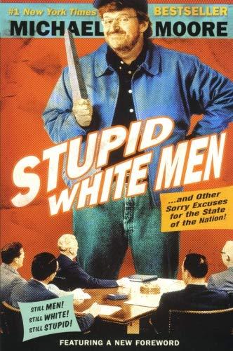 Stupid White Men: ...And Other Sorry Excuses for the State of the Nation!:  Moore, Michael: 9780060987268: Amazon.com: Books