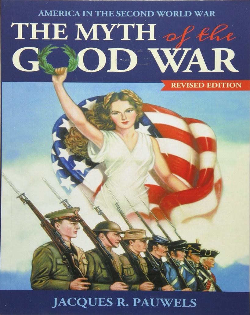 The Myth of the Good War: America in the Second World War, revised edition:  Pauwels, Jacques R.: 9781459408722: Amazon.com: Books