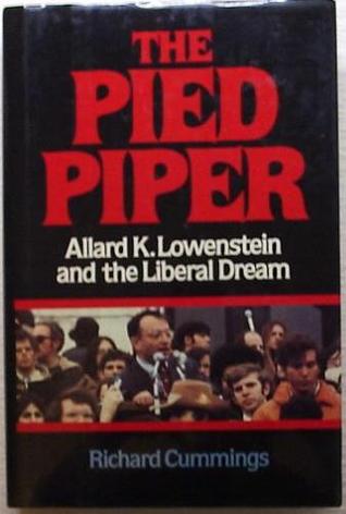 The Pied Piper: Allard K. Lowenstein & the Liberal Dream by Richard Cummings