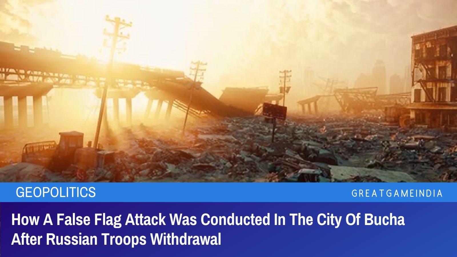 How A False Flag Attack Was Conducted In The City Of Bucha After Russian  Troops Withdrawal - GreatGameIndia