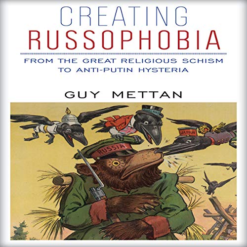 Creating Russophobia: From the Great Religious Schism to Anti-Putin Hysteria Audiobook By Guy Mettan cover art