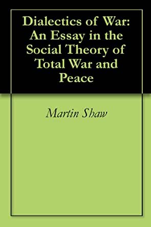 Amazon.com: Dialectics of War: An Essay in the Social Theory of Total War  and Peace eBook : Shaw, Martin: Kindle Store