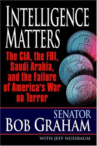 Intelligence Matters: The CIA, the FBI, Saudi Arabia, and the Failure of America's War on Terror - Kindle edition by Graham, Bob, Nussbaum, Jeff. Politics & Social Sciences Kindle eBooks @ Amazon.com.