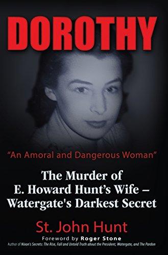 Dorothy, "An Amoral and Dangerous Woman": The Murder of E. Howard Hunt's Wife  Watergate's Darkest Secret by [Saint John Hunt, Roger Stone]