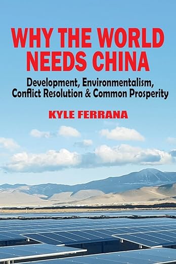 Why the World Needs China: Development, Environmentalism, Conflict Resolution & Common Prosperity