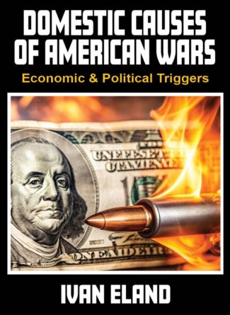 DOMESTIC CAUSES OF AMERICAN WARS: Economic & Political Triggers