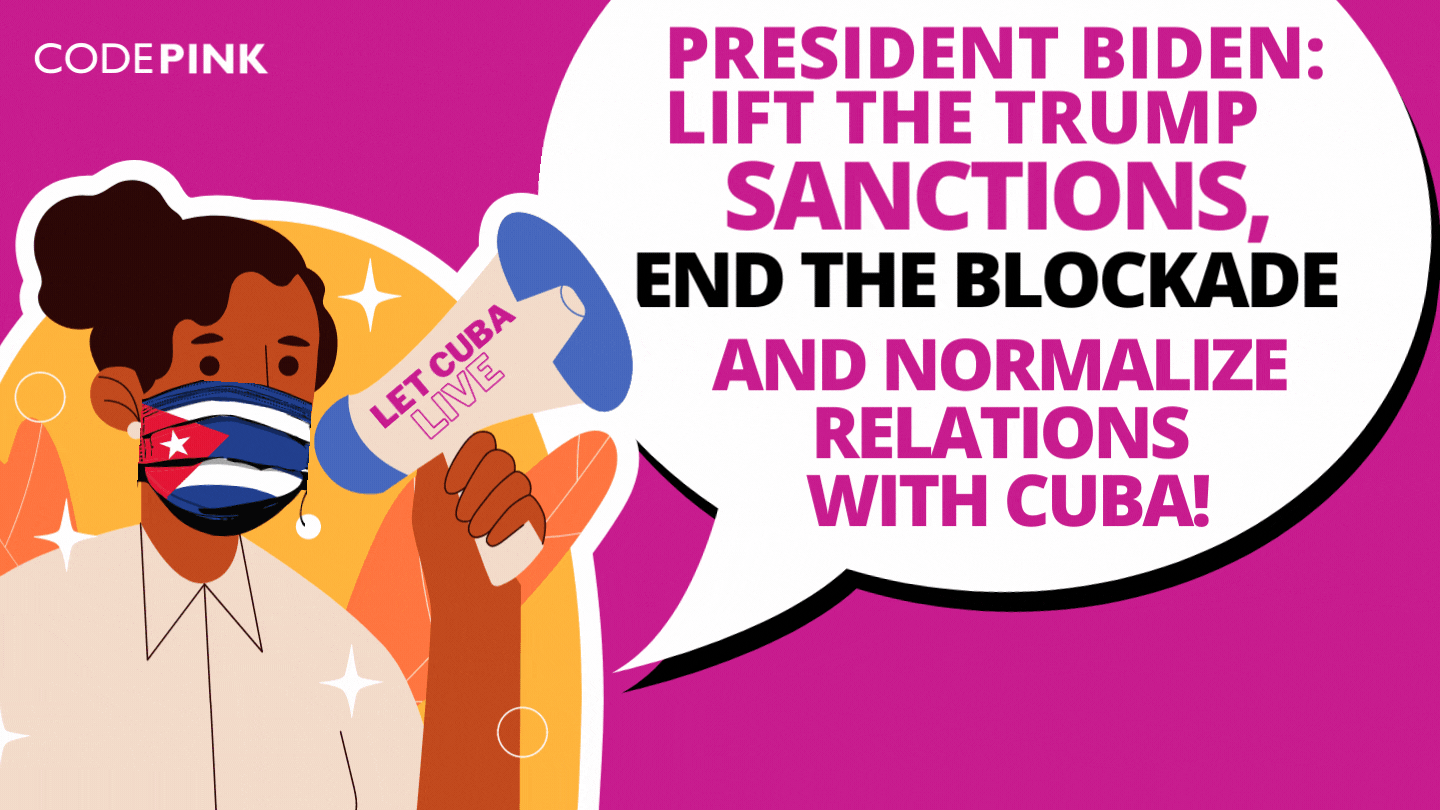 President Biden: Listen to the world & end the Cuba embargo! - CODEPINK -  Women for Peace