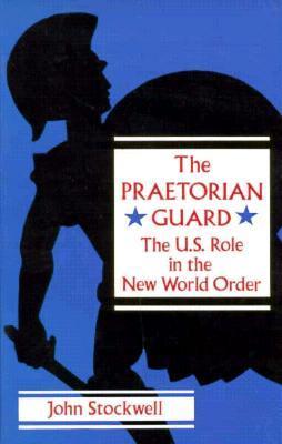 The Praetorian Guard: The US Role in the New World Order by John Stockwell  | Goodreads